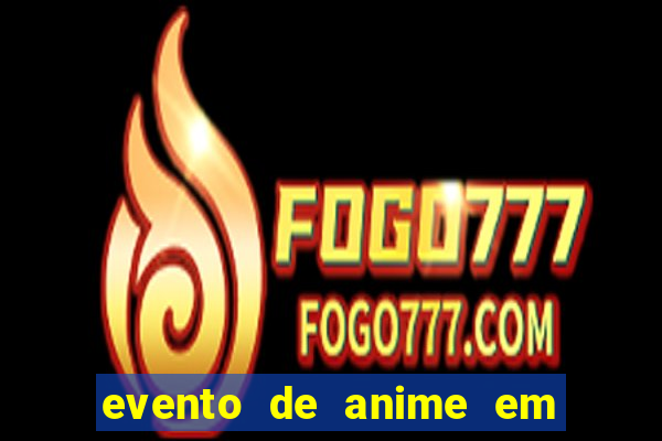 evento de anime em sp hoje